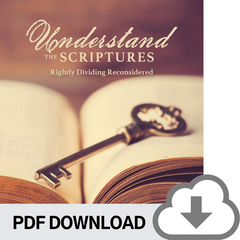 DOWNLOADABLE PDF VERSION: Understand the Scriptures: Rightly Dividing Reconsidered