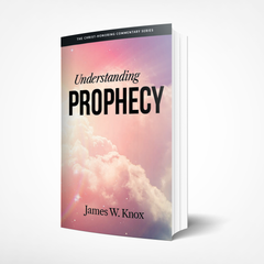 Understanding Prophecy: The Christ-Honoring Commentary Series