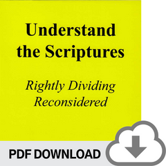 DOWNLOADABLE PDF VERSION: Understand the Scriptures: Rightly Dividing Reconsidered