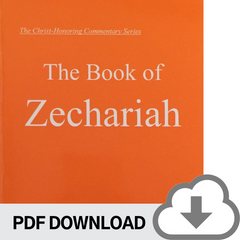 DOWNLOADABLE PDF VERSION: Christ-Honoring Commentary on ZECHARIAH