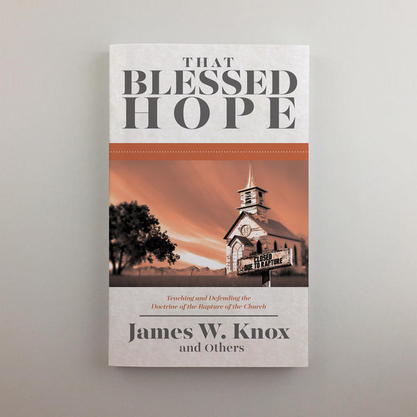 That Blessed Hope: Teaching and Defending the Doctrine of the Rapture of the Church